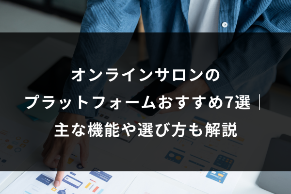 オンラインサロンのプラットフォームおすすめ7選｜主な機能や選び方も解説