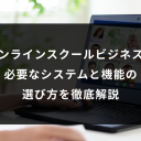 オンラインスクールビジネスに必要なシステムと機能の選び方を徹底解説